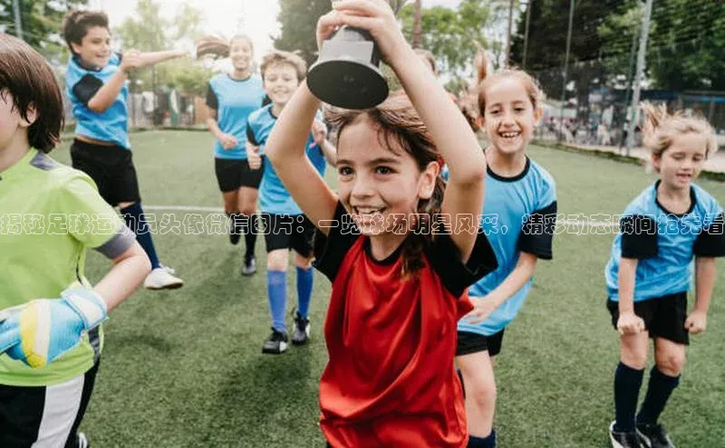 恒行6注册登录视觉中国揭秘足球运动员头像微信图片：一览球场明星风采，精彩动态瞬间抢先看