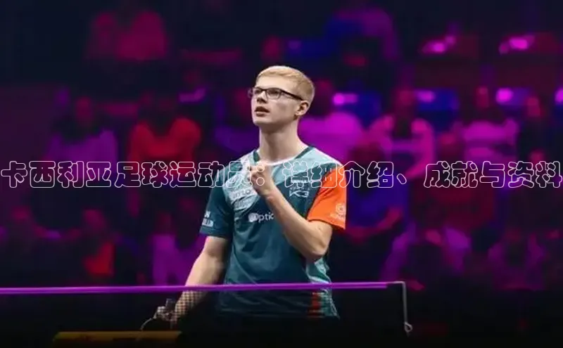 恒行6手机版官方网站云创智行卡西利亚足球运动员：详细介绍、成就与资料