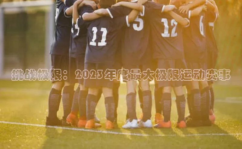 恒行6娱乐手机版官网入口百度识图挑战极限：2023年度最大极限运动赛事