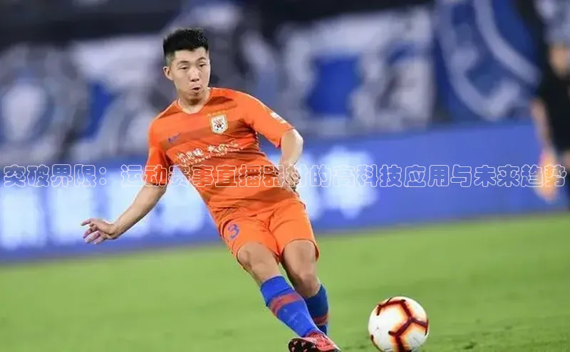 突破界限：运动赛事直播器材的高科技应用与未来趋势