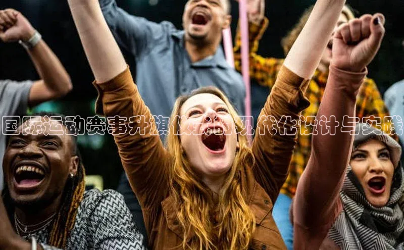 国际运动赛事升旗仪式的现代化设计与实践