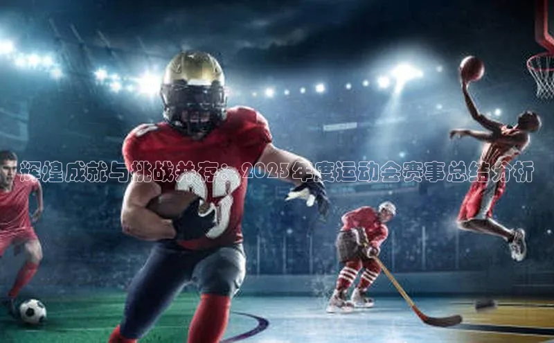 辉煌成就与挑战并存：2023年度运动会赛事总结分析