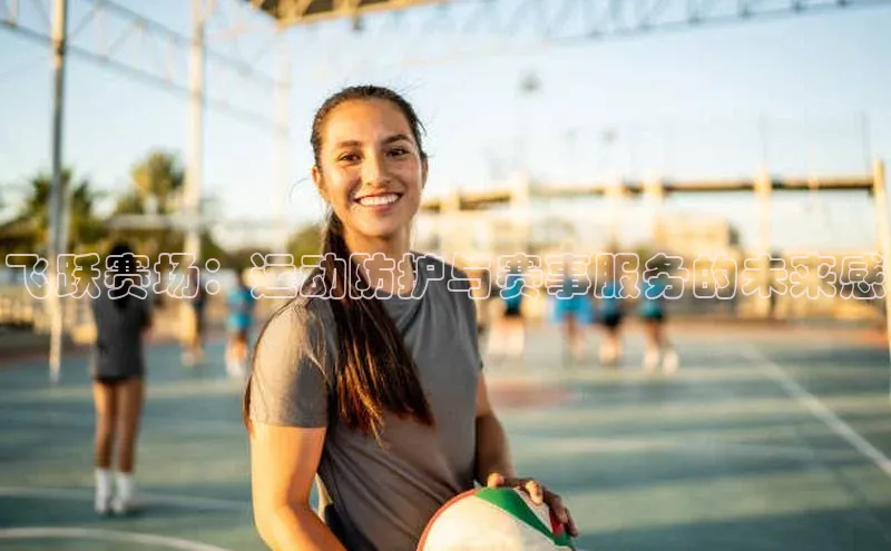 飞跃赛场：运动防护与赛事服务的未来感