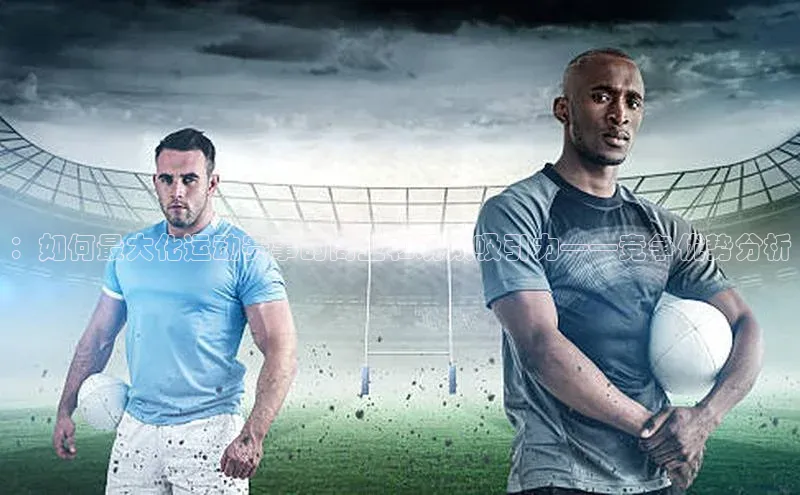 ：如何最大化运动赛事的商业和观众吸引力——竞争优势分析