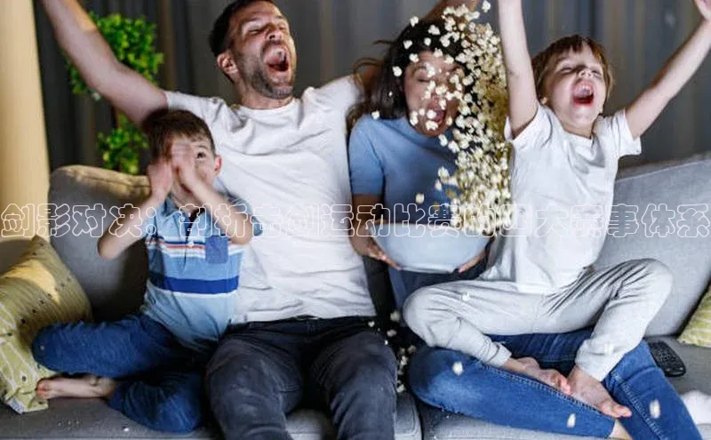 剑影对决：剖析击剑运动比赛的四大赛事体系