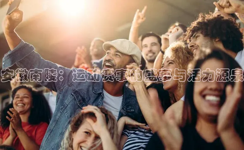 安徽南陵：运动赛事的盛事与活力源泉