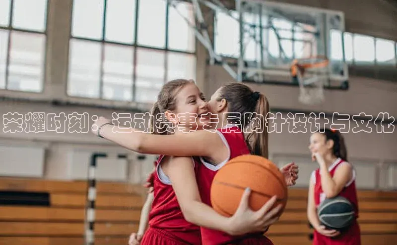 荣耀时刻：运动赛事专属胸针设计与文化