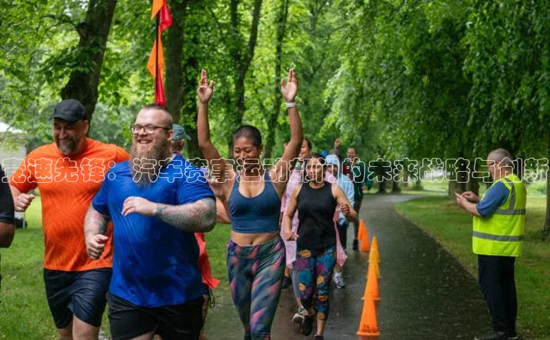 竞速先锋：汽车赛事运动部门的未来战略与创新