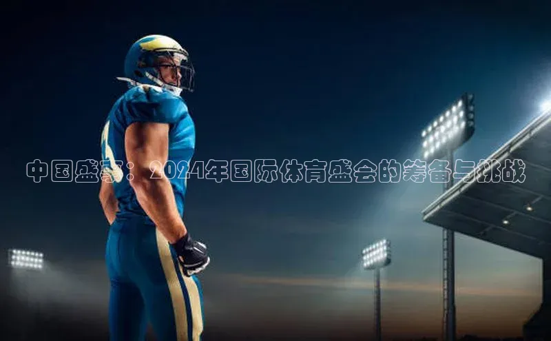 中国盛事：2024年国际体育盛会的筹备与挑战