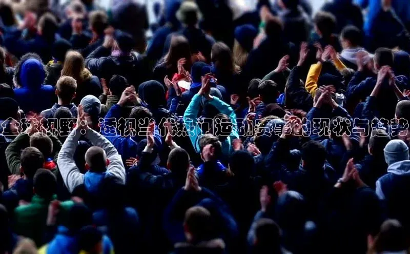 全球视野：透视当代热门运动赛事的现状与趋势