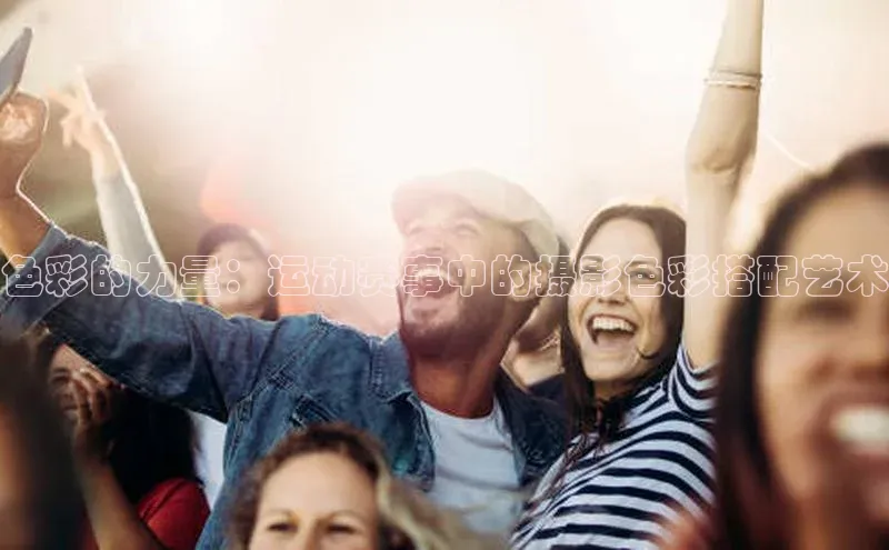 色彩的力量：运动赛事中的摄影色彩搭配艺术